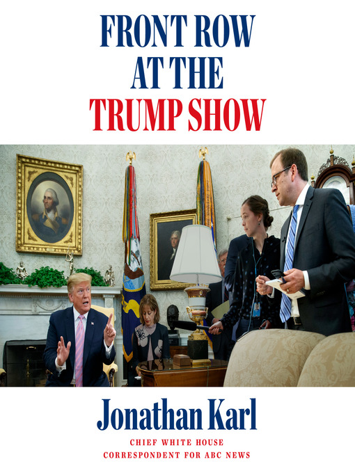 Title details for Front Row at the Trump Show by Jonathan Karl - Available